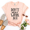 Don’t Wish For It Work For It T-shirt