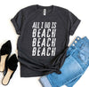 All I Do Is Beach Beach Beach T-shirt