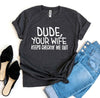 Dude Your Wife Keeps Checkin’ Me Out T-shirt