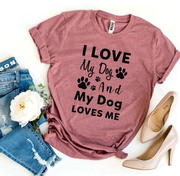 I Love My Dog And My Dog Loves Me T-shirt