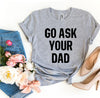 Go Ask Your Dad T-shirt