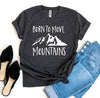 Born To Move Mountains T-shirt