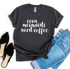 Even Mermaids Need Coffee T-shirt