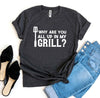 Why Are You All Up In My Grill? T-shirt