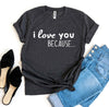 I Love You Because T-shirt