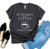 All I Care About Is Coffee T-shirt