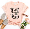 Y’all Seriously Need Jesus T-shirt