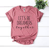 Let’s Be Dreamers Together T-shirt