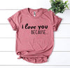 I Love You Because T-shirt