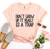 Don’t Grow Up It Really Is a Trap T-shirt