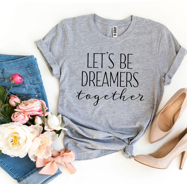 Let’s Be Dreamers Together T-shirt