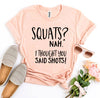 Squats? Nah’ I Thought You Said Shots! T-shirt