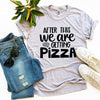 After This We Are Getting Pizza T-shirt