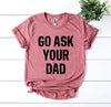 Go Ask Your Dad T-shirt