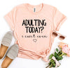 Adulting Today? I Can’t Even T-shirt