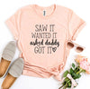 Saw It Wanted It Asked Daddy Got It T-shirt