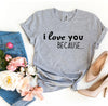 I Love You Because T-shirt