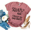 Squats? Nah’ I Thought You Said Shots! T-shirt