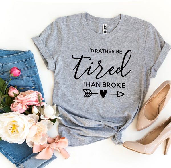 I’d Rather Be Tired Than Broke T-shirt