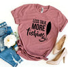 Less Talk, More Fishing T-shirt