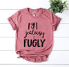 Fyi Jealousy Is Fugly T-shirt