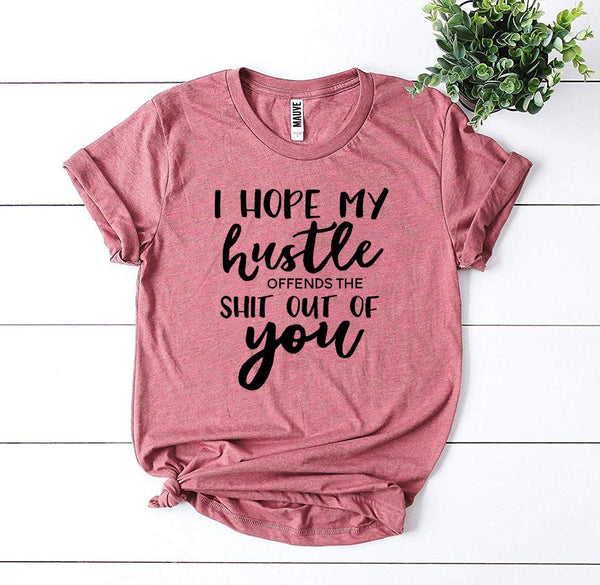 I Hope My Hustle Offends T-shirt