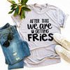 After This We Are Getting Fries T-shirt