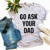 Go Ask Your Dad T-shirt