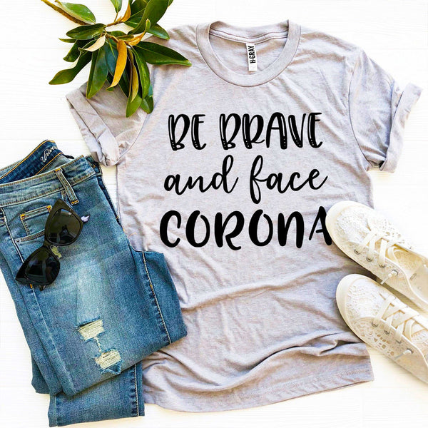 Be Brave & Face Corona T-shirt