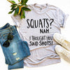 Squats? Nah’ I Thought You Said Shots! T-shirt