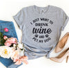 I Just Want To Drink Wine And Pet My Dog T-shirt