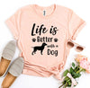 Life Is Better With a Dog T-shirt